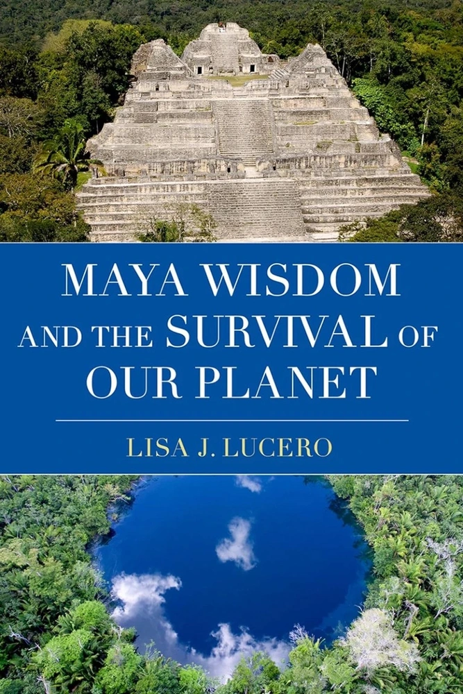 Maya Wisdom and the Survival of Our Planet by Dr. Lisa Lucero